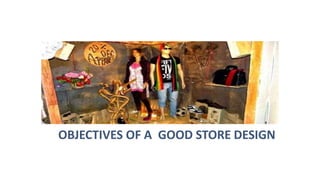 OBJECTIVES OF A GOOD STORE DESIGN
 