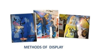 METHODS OF DISPLAY
 