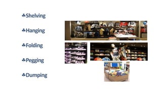 Shelving
Hanging
Folding
Pegging
Dumping
 