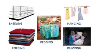 SHELVING
FOLDING
HANGING
DUMPING
PEGGING
 