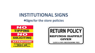 INSTITUTIONAL SIGNS
Signsfor the store policies
 
