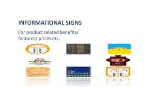 INFORMATIONAL SIGNS
For product related benefits/
features/ prices etc.
 