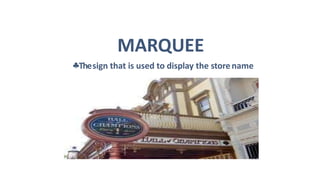 MARQUEE
Thesign that is used to display the storename
 