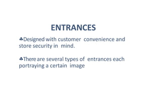 Designed with customer convenience and
store security in mind.
Thereare several types of entrances each
portraying a certain image
ENTRANCES
 