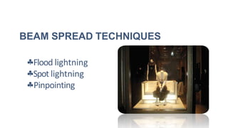Flood lightning
Spot lightning
Pinpointing
BEAM SPREAD TECHNIQUES
 
