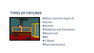Most common types of
fixtures:
Stands
Platforms and Elevations
Round rack
Bin
T-Stand
Fourwayfaceout
TYPES OF FIXTURES
 