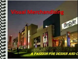Visual Merchandising




       A Passion for design and cr
 
