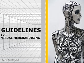 GUIDELINES
FOR
VISUAL MERCHANDISING
By Moslem HILALI
 