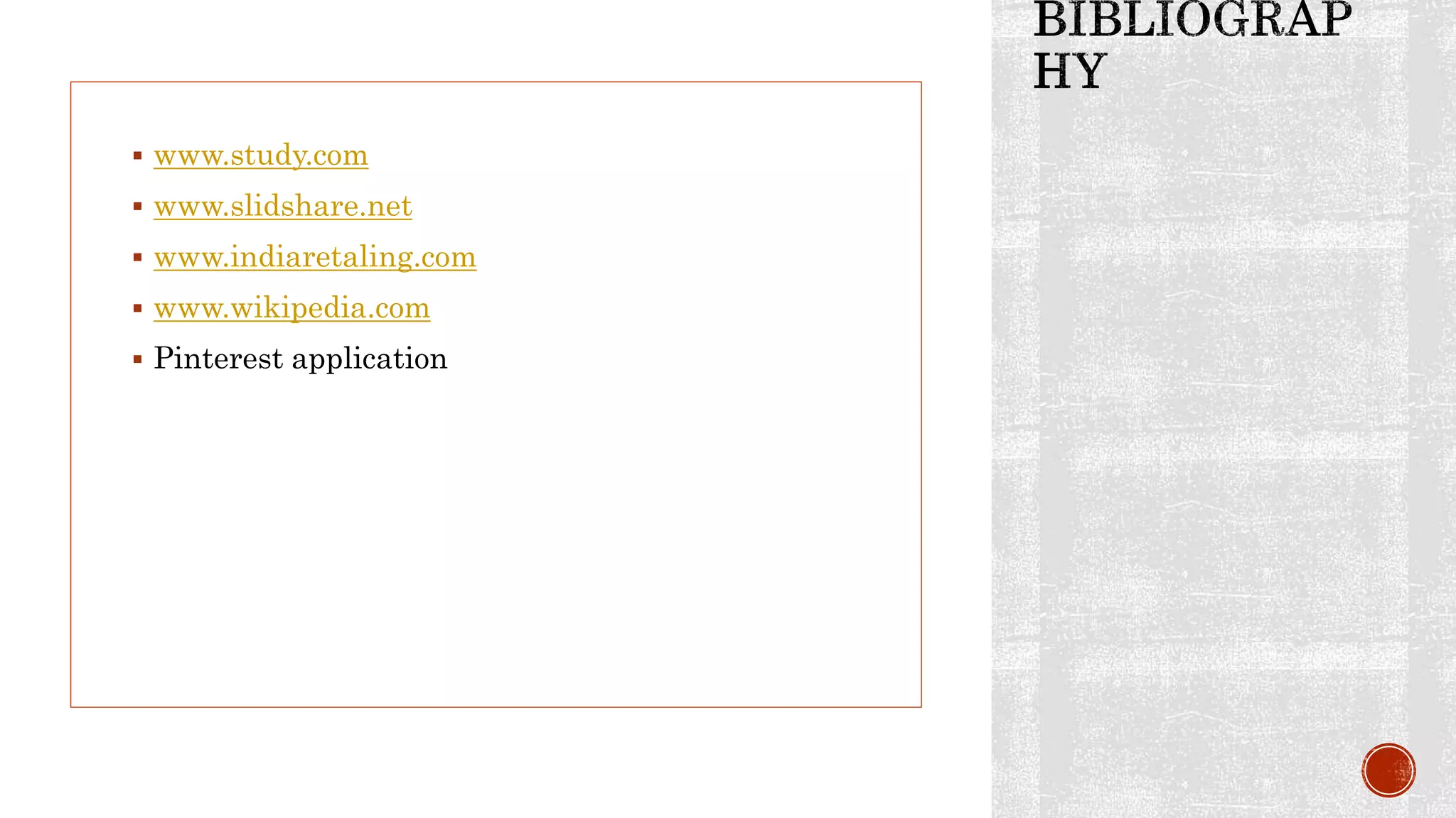  www.study.com
 www.slidshare.net
 www.indiaretaling.com
 www.wikipedia.com
 Pinterest application
 