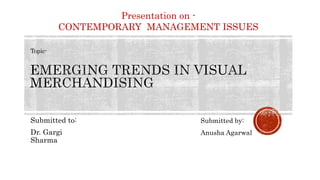 Submitted to:
Dr. Gargi
Sharma
Presentation on -
CONTEMPORARY MANAGEMENT ISSUES
Topic-
Submitted by:
Anusha Agarwal
 