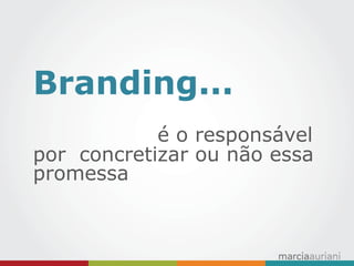 Branding... 
é o responsável por concretizar ou não essa promessa  