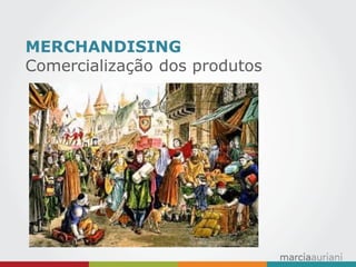 MERCHANDISING 
Comercialização dos produtos 
 