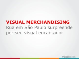 VISUAL MERCHANDISING 
Rua em São Paulo surpreende por seu visual encantador  