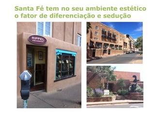 Santa Fé tem no seu ambiente estético o fator de diferenciação e sedução  