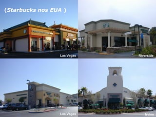 (Starbucks nos EUA ) 
Las Vegas 
Las Vegas 
Riverside 
Irvine  
