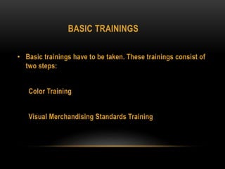 BASIC TRAININGS
• Basic trainings have to be taken. These trainings consist of
two steps:
Color Training
Visual Merchandising Standards Training
 