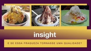 insight
E S E E S S A F R A Q U E Z A T O R N A S S E U M A Q U A L I D A D E ?
 