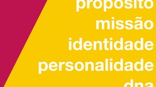 propósito
missão
identidade
personalidade
 