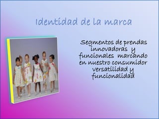 Segmentos de prendas
    innovadoras y
funcionales marcando
en nuestro consumidor
     versatilidad y
    funcionalidad
 