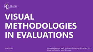 VISUAL
METHODOLOGIES
IN EVALUATIONS
Acknowledgement: Mark Tomlinson, University of Sheffield, 2015
Visual Methods for Social Sciences
JUNE 2020
 