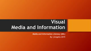 Visual
Media and Information
Media and Information Literacy (MIL)
By: jmngoho 2019
 