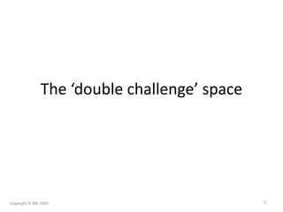 The ‘double challenge’ space
Copyright © BRL 2007 2
 