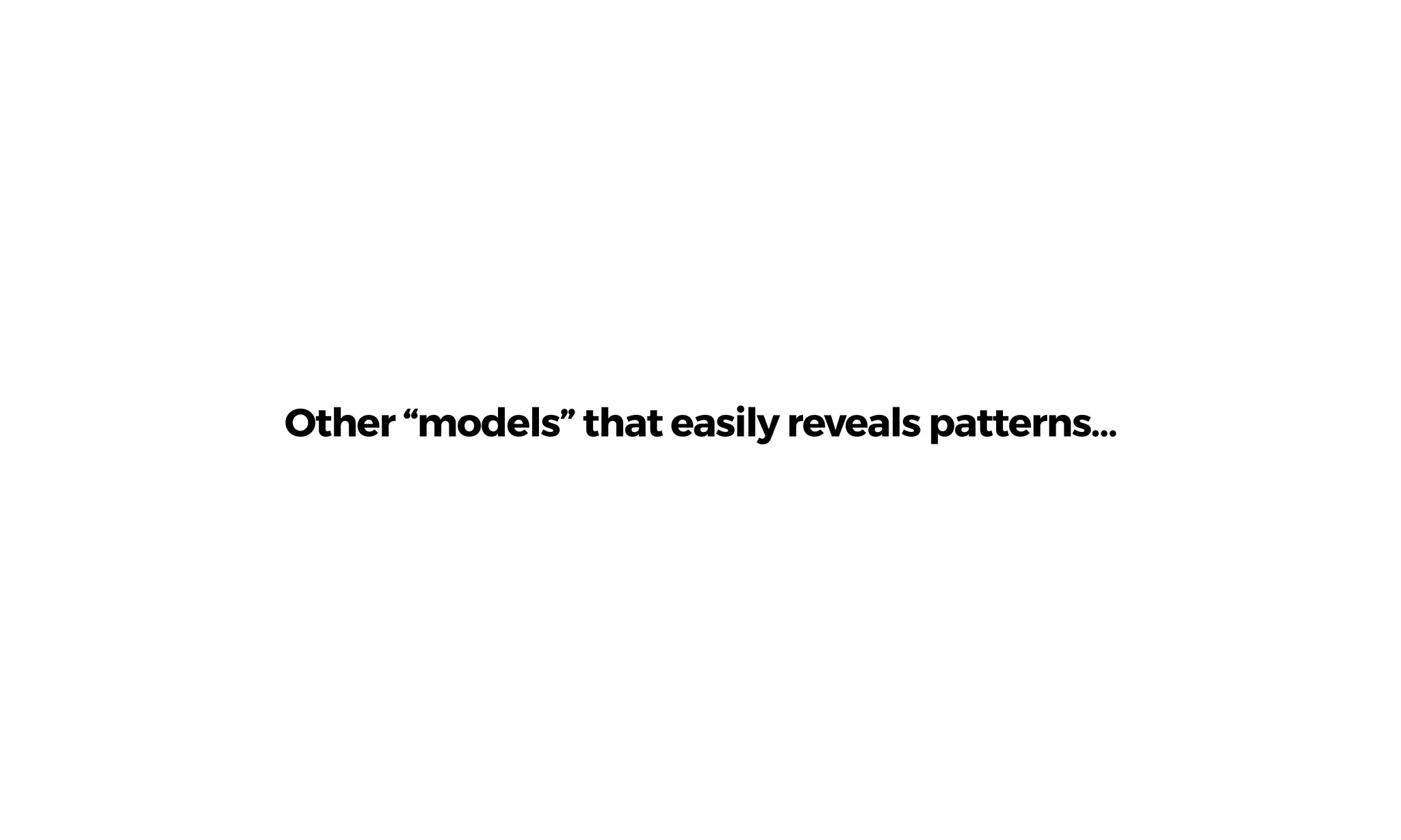 Other “models” that easily reveals patterns…
 