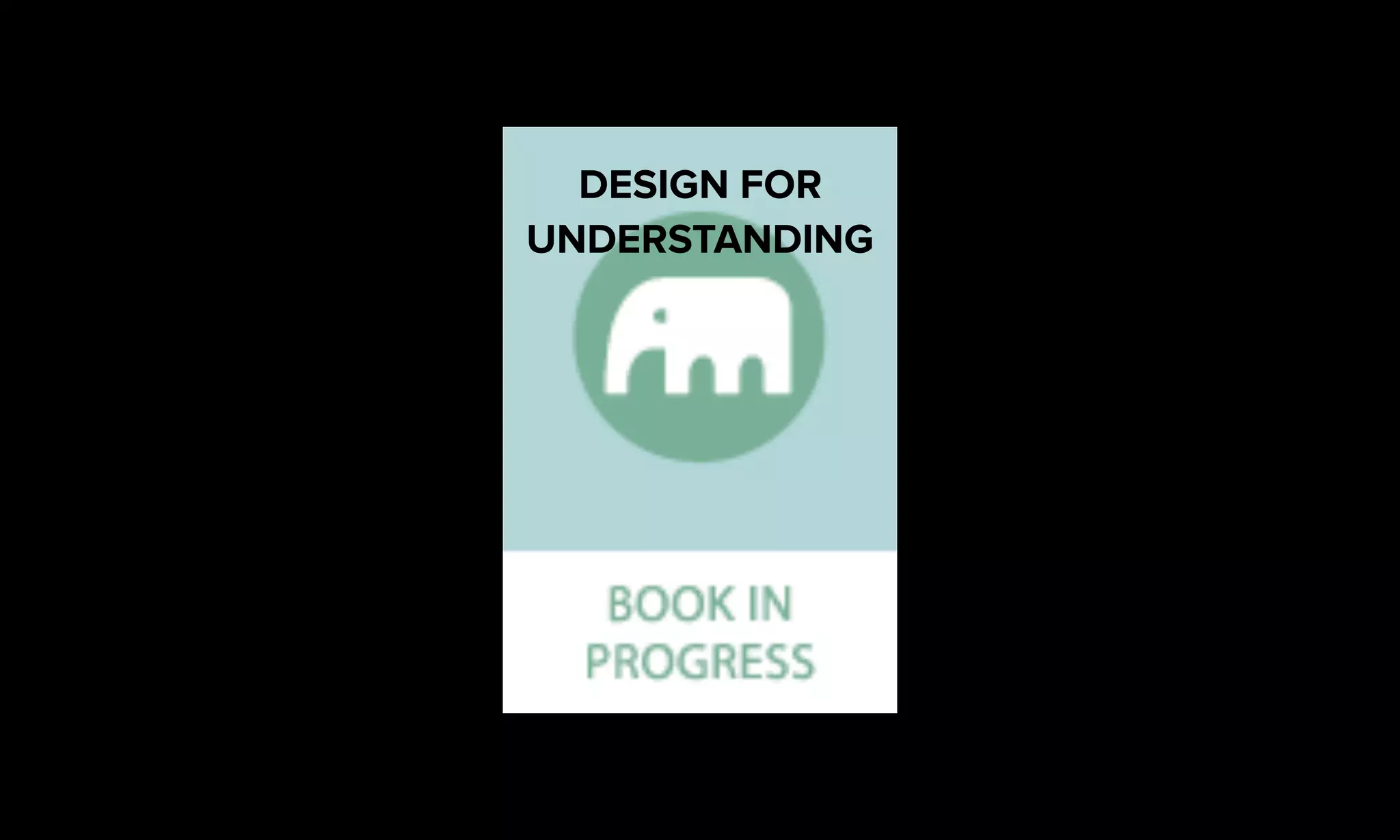DESIGN FOR
UNDERSTANDING
 