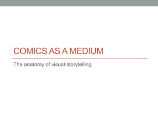 COMICS AS A MEDIUM
The anatomy of visual storytelling
 