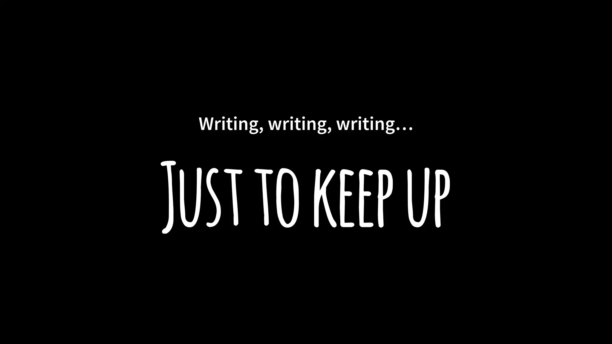Writing, writing, writing…
Justtokeepup
 