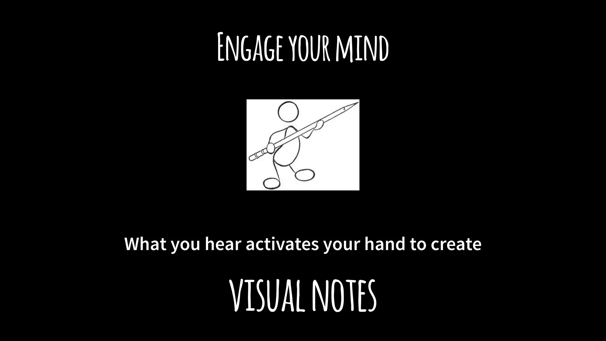 Engageyourmind
What you hear activates your hand to create
visualnotes
 