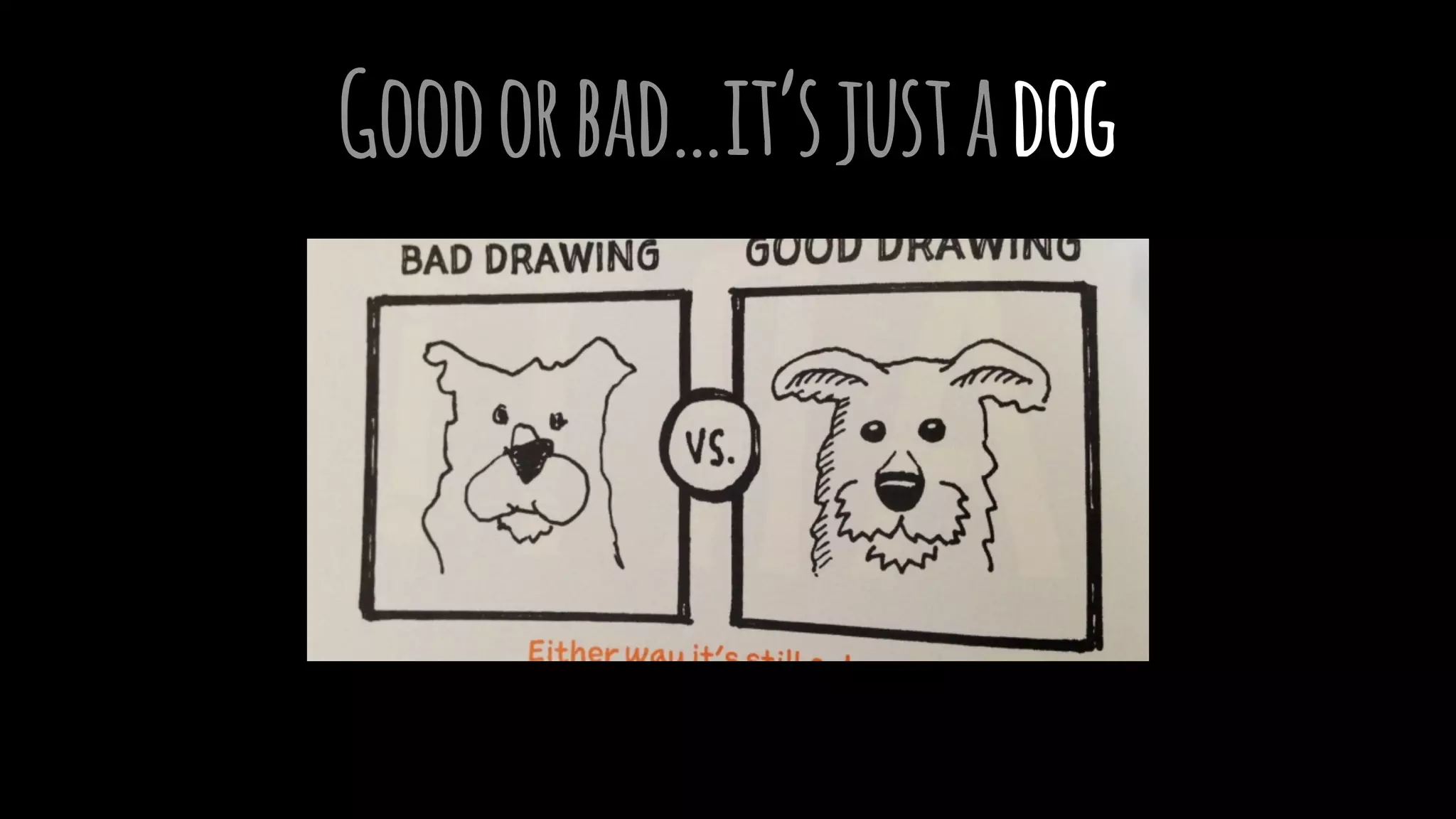 Goodorbad…it’sjustadog
 