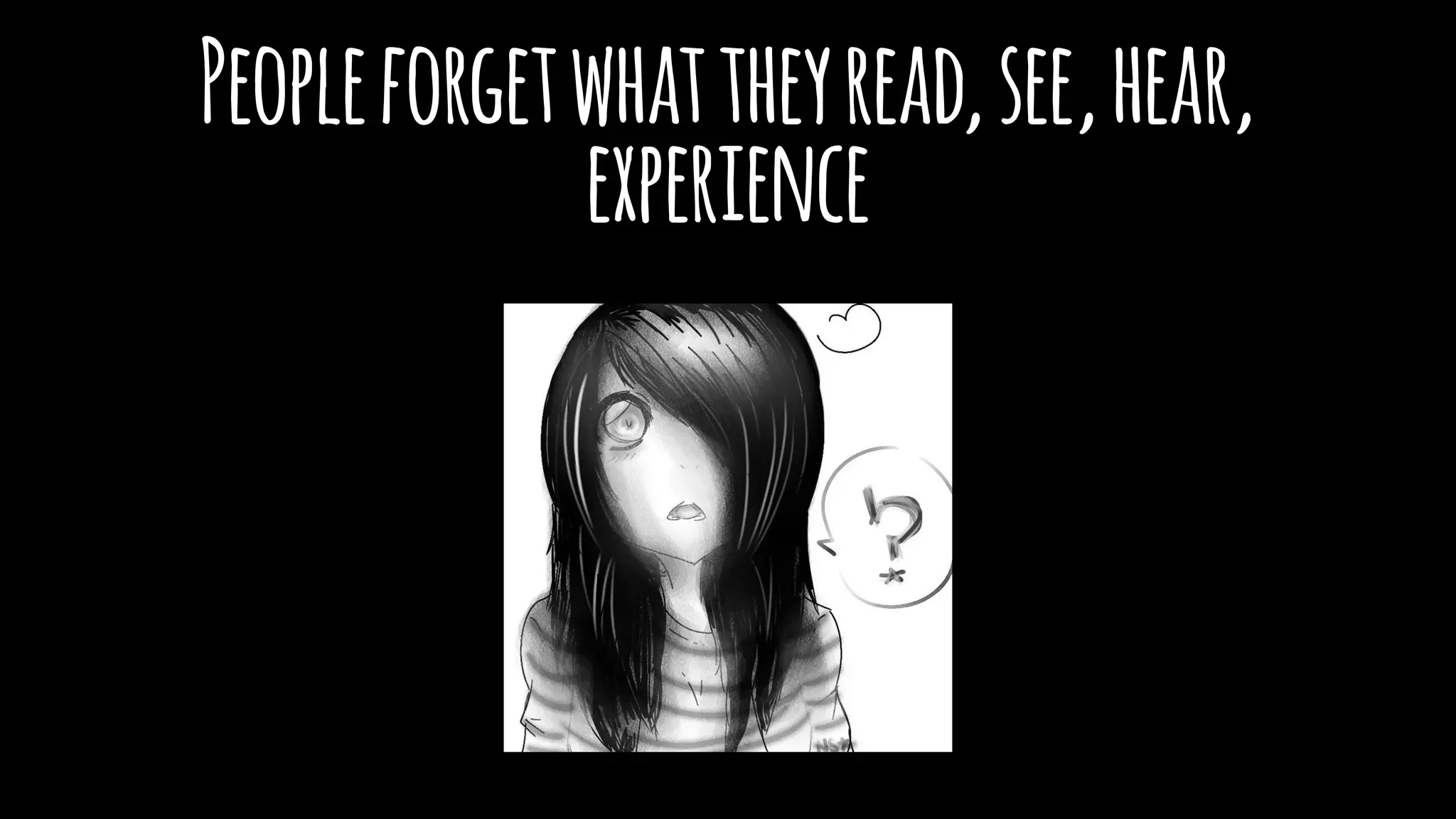 Peopleforgetwhattheyread,see,hear,
experience
 