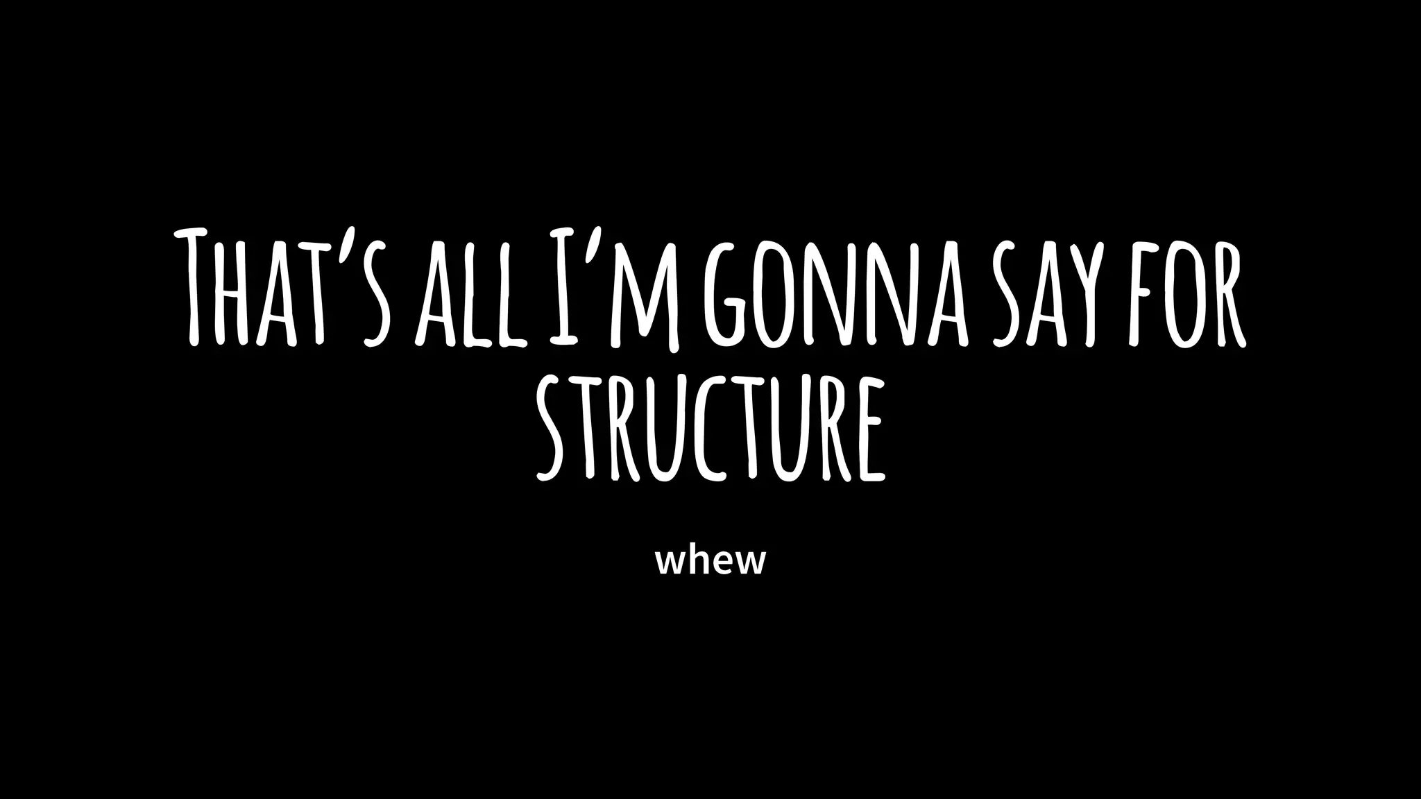 That’sallI’mgonnasayfor
structure
whew
 