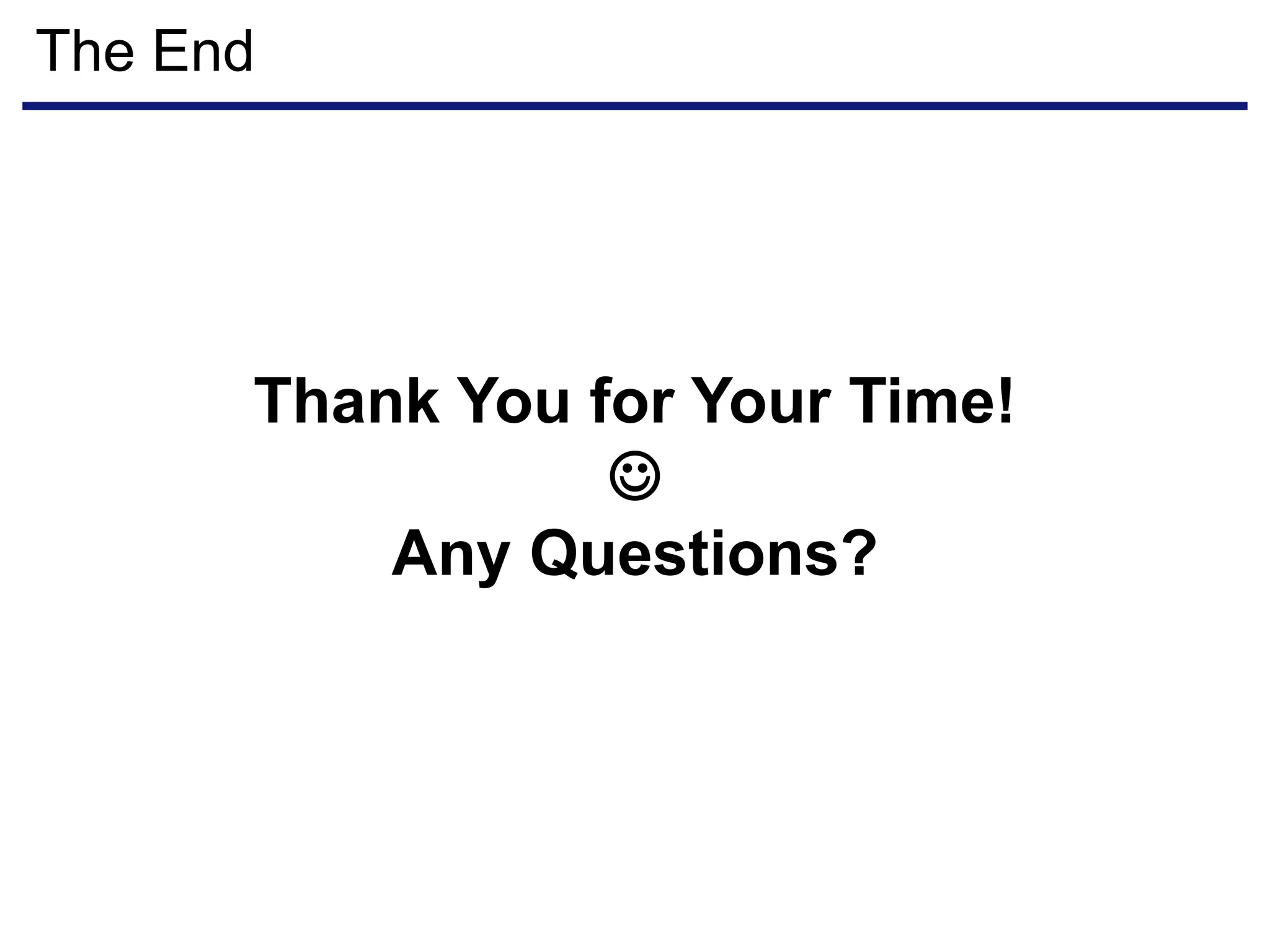 The End
Thank You for Your Time!

Any Questions?
 