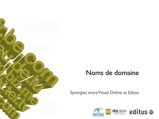 Noms de domaine

Synergies entre Visual Online et Editus
 