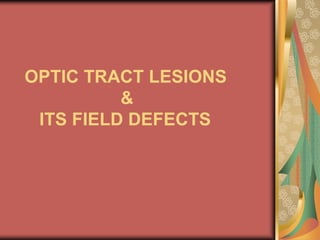 OPTIC TRACT LESIONS
          &
 ITS FIELD DEFECTS
 