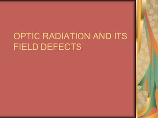 OPTIC RADIATION AND ITS
FIELD DEFECTS
 