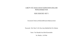 LMCP 1352 ASAS-ASAS SAINS DATA DALAM
PENGANGKUTAN
SESI 2020/2021 SET 1
TUGASAN VISUAL PENGUMPUKAN PERJALANAN
Pensyarah : Prof. Dato’ Ir. Dr. Riza Atiq Abdullah Bin O.K. Rahmat
Nama : Nur Shaedda Asua Binti Kamaruddin
No. Matriks : A167866
 