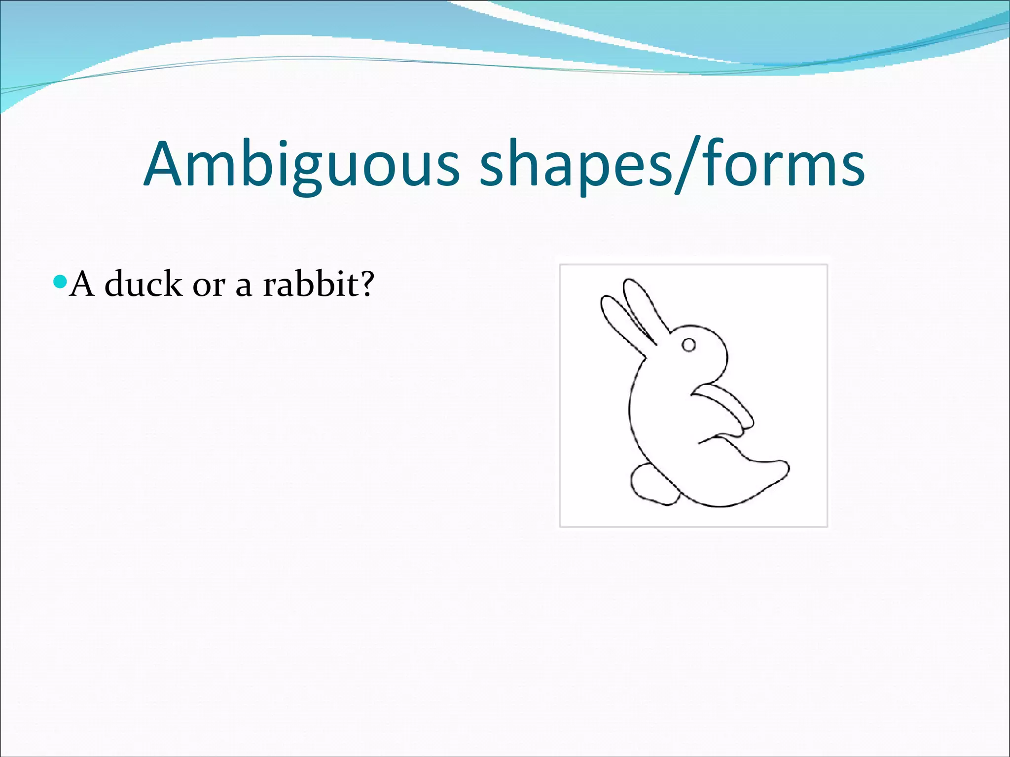 Ambiguous shapes/forms A duck or a rabbit? 