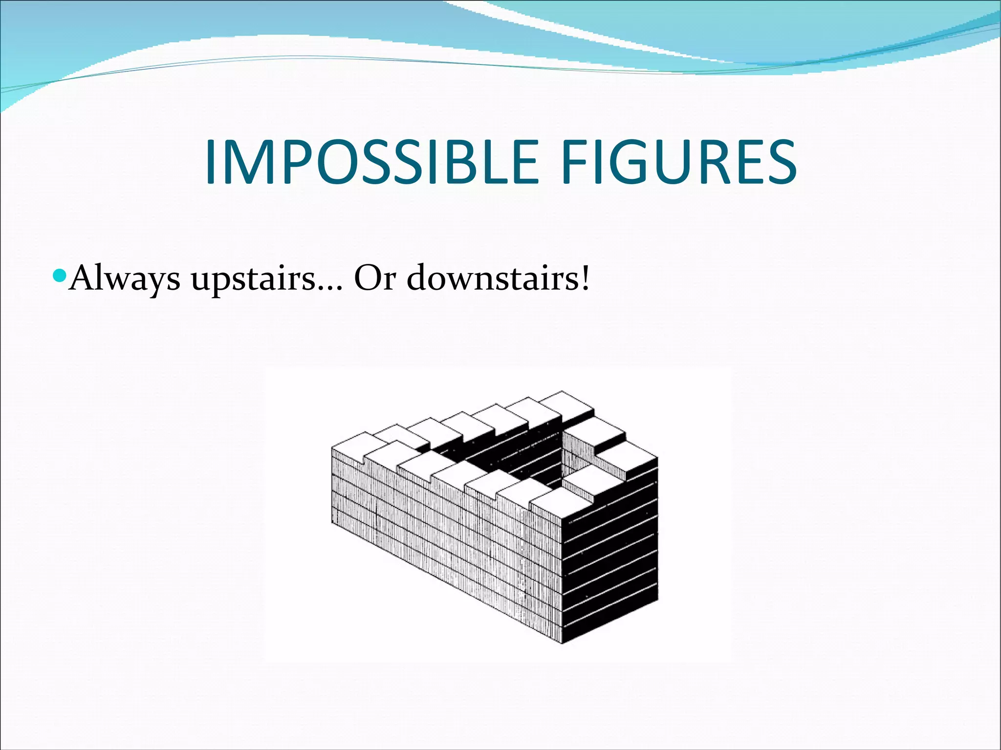IMPOSSIBLE FIGURES Always upstairs... Or downstairs! 