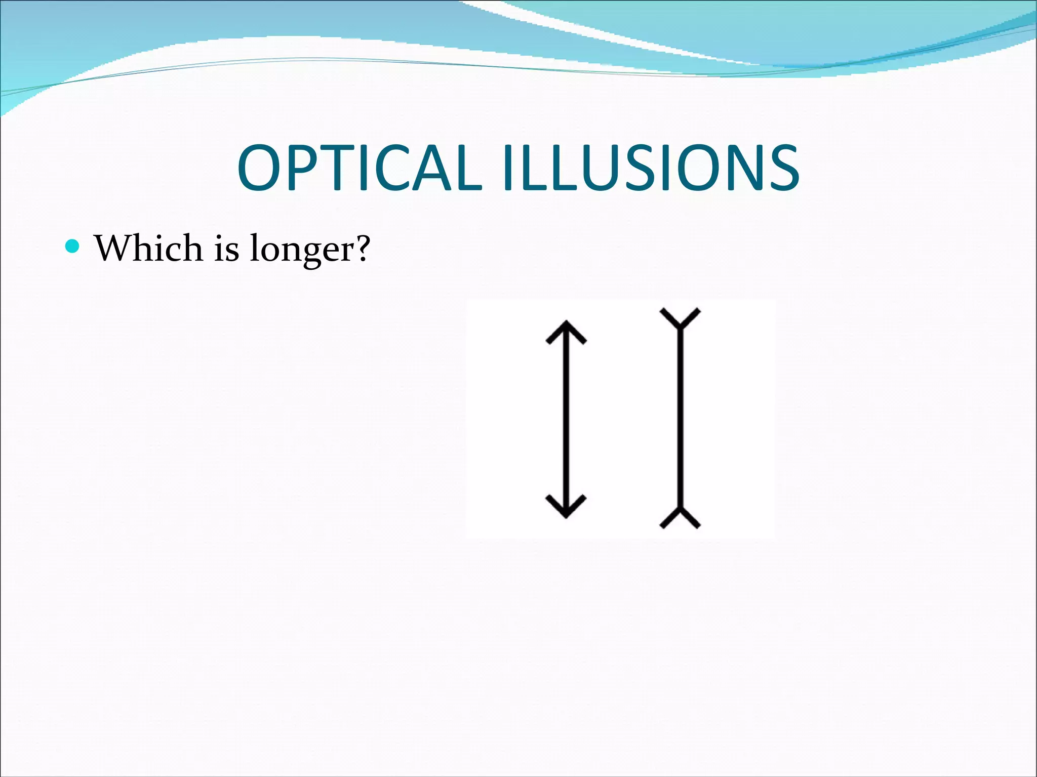 OPTICAL ILLUSIONS Which is longer? 