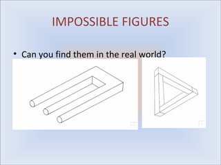 IMPOSSIBLE FIGURES

• Can you find them in the real world?
 