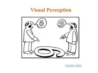 Visual Perception
SUSAN JOSE
 