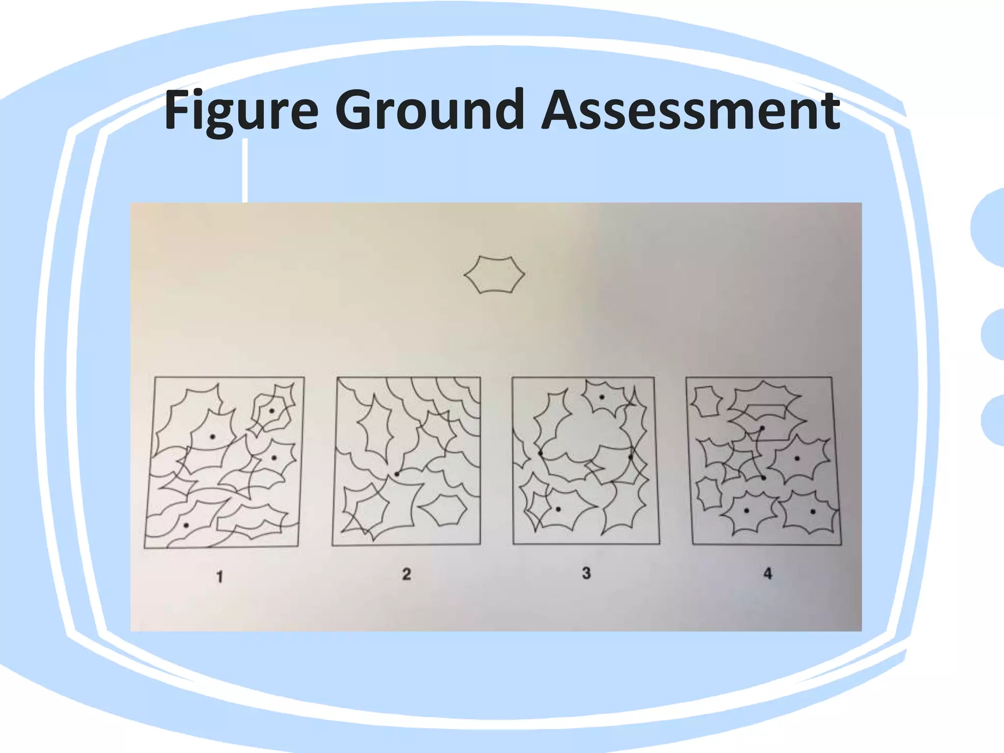 Figure Ground Assessment
 