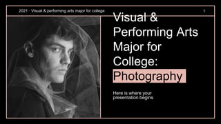 1
Visual &
Performing Arts
Major for
College:
Photography
Here is where your
presentation begins
2021 · Visual & performing arts major for college
 