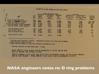 Example of actual data Shuttle engineers looked at
NASA engineers notes re: O ring problems
 