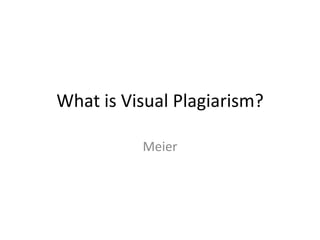What is Visual Plagiarism?

          Meier
 
