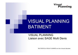 VISUAL PLANNING
BATIMENT
VISUAL PLANNING
Liaison avec SAGE Multi Devis


       MULTIDEVIS et VISUAL PLANNING sont des marques déposées
 