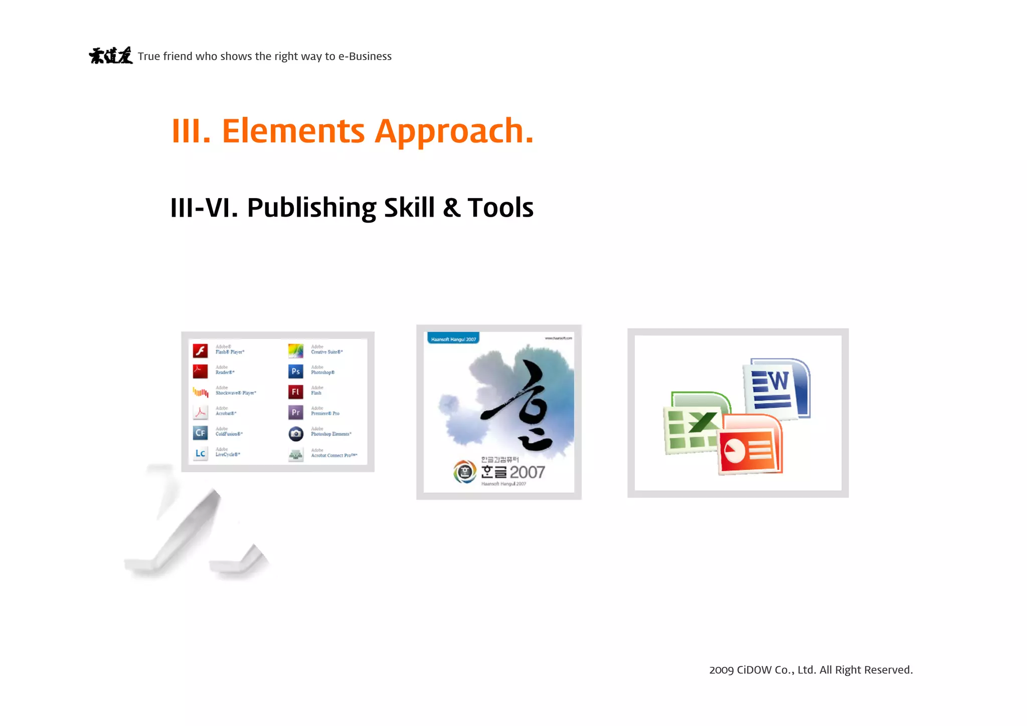 2009 CiDOW Co., Ltd. All Right Reserved.
True friend who shows the right way to e-Business
15 June 200921
III-VI. Publishing Skill & Tools
III. Elements Approach.
 